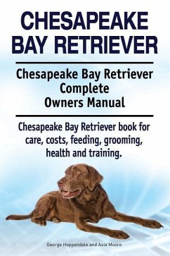 Chesapeake Bay Retriever. Chesapeake Bay Retriever Complete Owners Manual. Chesapeake Bay Retriever book for care, costs, feeding, grooming, health and training. - Moore, Asia; Hoppendale, George