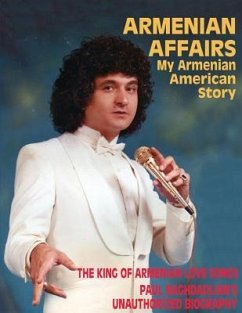 Armenian Affairs: My Armenian American Story - The King of Armenian Love Songs: Paul Baghdadlian's Unauthorized Biography - Keledjian, Eileen