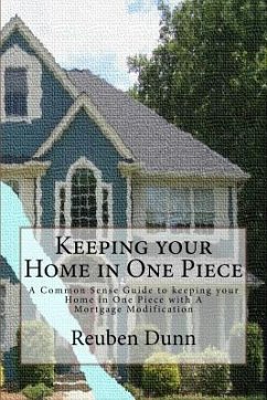 Keeping your Home in One Piece: A Common Sense Guide To keeping your Home in One Piece With a Mortgage Modification - Dunn, Reuben