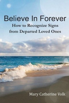 Believe In Forever: How to Recognize Signs From Departed Loved Ones - Volk, Mary Catherine