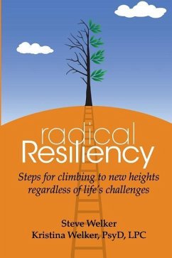 Radical Resiliency: Steps for climbing to new heights regardless of life's challenges - Welker Psyd, Kristina; Welker, Steve
