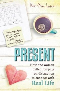 Present: How one woman pulled the plug on distraction to connect with Real Life. - Lamar, Keri Mae