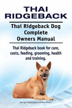 Thai Ridgeback. Thai Ridgeback Dog Complete Owners Manual. Thai Ridgeback book for care, costs, feeding, grooming, health and training. - Moore, Asia; Hoppendale, George