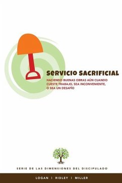 Servicio Sacrificial: Haciendo buenas obras aun cuando cueste trabajo, sea inconveniente, o sea un desafio - Ridley, Charles R.; Logan, Robert E.