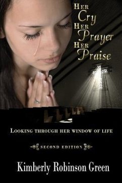 Her Cry Her Prayer Her Praise: Looking Through Her Window of Life - Clark, Donna Osborn; Green, Kimberly Robinson