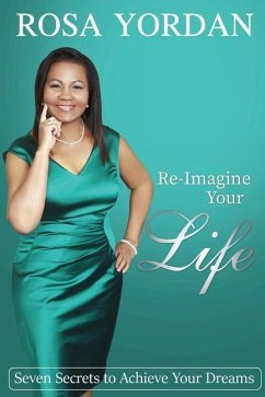 Re-Imagine Your Life: Seven Secrets To Achieve Your Dreams - Yordan, Rosa