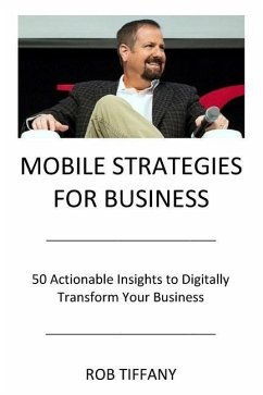 Mobile Strategies for Business: 50 Actionable Insights to Digitally Transform Your Business - Tiffany, Rob