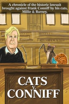 Cats V. Conniff: A chronicle of the historic lawsuit brought against Frank Conniff by his cats, Millie & Barney - Conniff, Frank