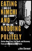 Eating Kimchi And Nodding Politely: Stories About Love, Life, Death and Discover