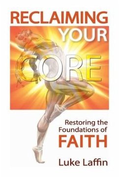 Reclaiming Your Core: Restoring the Foundations of Faith - Laffin, Luke