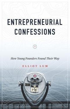 Entrepreneurial Confessions: How Young Founders Found Their Way - Lum, Elliot