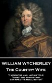 William Wycherley - The Country Wife: "I weigh the man, not his title; 'tis not the king's stamp can make the metal better"