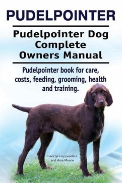 Pudelpointer. Pudelpointer Dog Complete Owners Manual. Pudelpointer book for care, costs, feeding, grooming, health and training. - Moore, Asia; Hoppendale, George