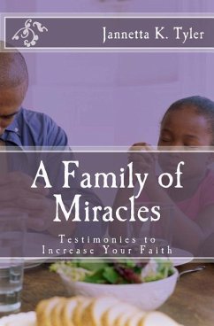 A Family of Miracles: Testimonies to Increase Your Faith - Tyler, Jannetta K.