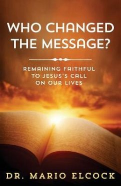 Who Changed the Message?: Remaining Faithful to Jesus's Call on Our Lives - Elcock, Mario