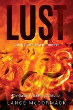 Lust: Living Under Severe Torment, The Guide to Beating Addiction - McCormack, Lance