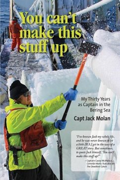 You can't make this stuff up: My thirty years as Captain in the Bering Sea - Molan, Jack