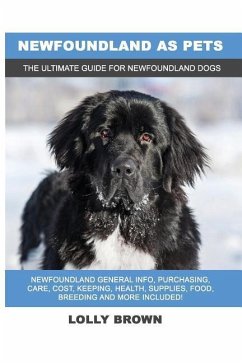 Newfoundland as Pets: Newfoundland General Info, Purchasing, Care, Cost, Keeping, Health, Supplies, Food, Breeding and More Included! The Ul - Brown, Lolly