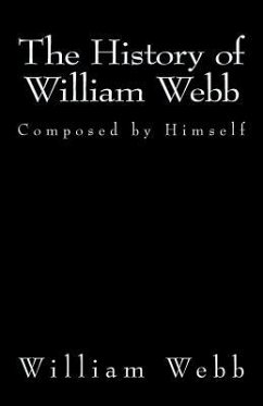 The History of William Webb: Composed by Himself - Webb, William