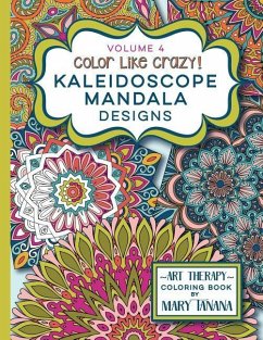 Color Like Crazy Kaleidoscope Mandala Designs Volume 4: An incredible coloring book for adults of all ages, you'll be relaxed and stress free from the - Tanana, Mary