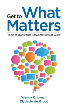 Get to What Matters: Tools to Transform Conversations at Work - de Groot Edd, Clydette; Lynch, Wendy D.