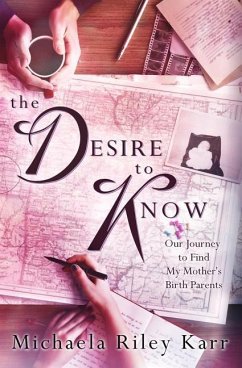 The Desire to Know: Our Journey to Find My Mother's Birth Parents - Karr, Michaela Riley