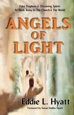 Angels of Light: False Prophets and Deceiving Spirits at Work Today in the Church & World - Hyatt, Eddie L.