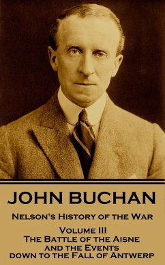 John Buchan - Nelson's History of the War - Volume III (of XXIV): The Battle of the Aisne and the Events down to the Fall of Antwerp. - Buchan, John