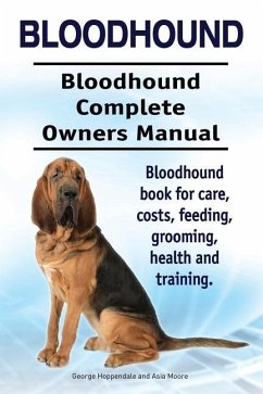 Bloodhound. Bloodhound Complete Owners Manual. Bloodhound book for care, costs, feeding, grooming, health and training. - Moore, Asia; Hoppendale, George