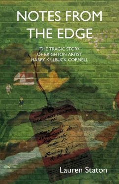 Notes From The Edge: The Tragic story of Brighton Artist Harry (Killbuck) Cornell - Staton, Lauren