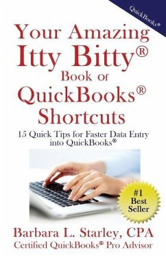 Your Amazing Itty BittyTM Book of QuickBooks(R) Shortcuts: 15 Simple Tips for Quicker Data Entry Into QuickBooks(R) - Starly, Barbara