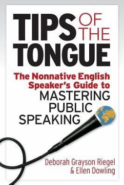 Tips of the Tongue: The Nonnative English Speaker's Guide to Mastering Public Speaking - Dowling, Ellen; Grayson Riegel, Deborah