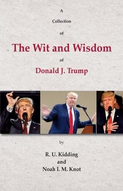 A Collection of The Wit and Wisdom of Donald J. Trump - Knot, Noah I. M.; Kidding, R. U.