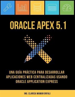 Oracle APEX 5.1: Una guía práctica para desarrollar aplicaciones web centralizadas usando Oracle Application Express - Maman Orfali, Clarisa J.