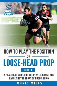 How to play the position of loose-head prop (No. 1): A practical guide for the player, coach and family in the sport of rugby union - Miles, David Christopher