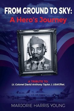 From Ground to Sky: A Hero's Journey: A Tribute To Lt. Colonel David Anthony Taylor, I, USAF/Ret. - Young, Marjorie Harris