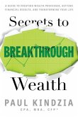 Secrets To Breakthrough Wealth: A Guide To Creating Wealth Processes, Getting Financial Results, and Transforming Your Life