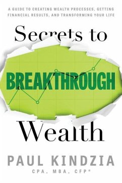 Secrets To Breakthrough Wealth: A Guide To Creating Wealth Processes, Getting Financial Results, and Transforming Your Life - Kindzia, Paul