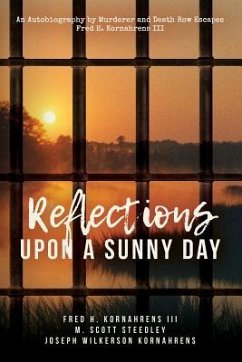 Reflections Upon A Sunny Day: An Autobiography by Murderer and Death Row Escapee Fred H. Kornahrens III - Steedley, M. Scott; Kornahrens, Joseph Wilkerson; Kornahrens III, Fred H.