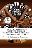 The Story Continues From The Original Dimension Travel Trilogy: Dimension Travel IV