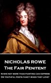 Nicholas Rowe - The Fair Penitent: &quote;Is she not more than painting can express, Or youthful poets fancy when they love?&quote;