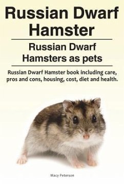 Russian Dwarf Hamster. Russian Dwarf Hamsters as pets.. Russian Dwarf Hamster book including care, pros and cons, housing, cost, diet and health. - Peterson, Macy