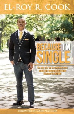 Because I'm Single: The Ultimate Guide for creating loving, healthy and lasting romantic Relationships! - Cook, El-Roy R.