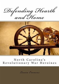 Defending Hearth and Home: North Carolina's Revolutionary War Heroines - Emmons, Louisa