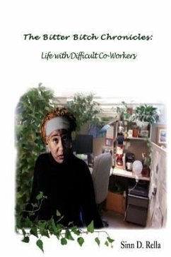 The Bitter Bitch Chronicles: Life with difficult coworkers - Rella, Sinn D.