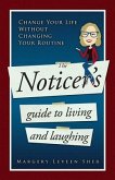 The Noticer's Guide To Living And Laughing: Change Your Life Without Changing Your Routine