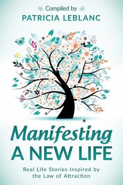 Manifesting a New Life: Real Life Stories Inspired by the Law of Attraction - LeBlanc, Patricia