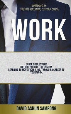 Work: Curse or blessing? The deception of the system. Learning to move from a job, through a career to your work - Sampong, David a.