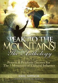 Speak To The Mountains!: Prayers & Prophetic Decrees For The 7 Mountains of Cultural Influence - Womack, Ibrahim; Sippach, Axel