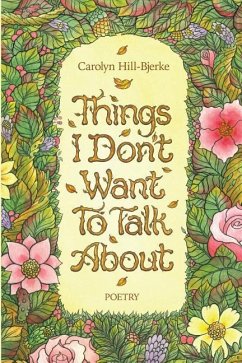 Things I Don't Want To Talk About - Hill-Bjerke, Carolyn